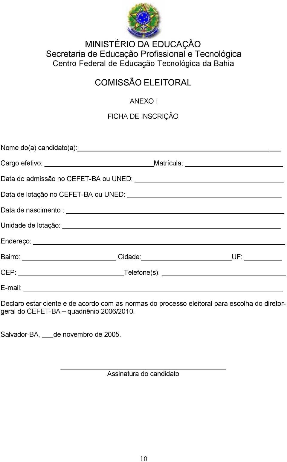 UNED: Data de nascimento : Unidade de lotação: Endereço: Bairro: Cidade: UF: CEP: Telefone(s): E-mail: Declaro estar ciente e de acordo com as