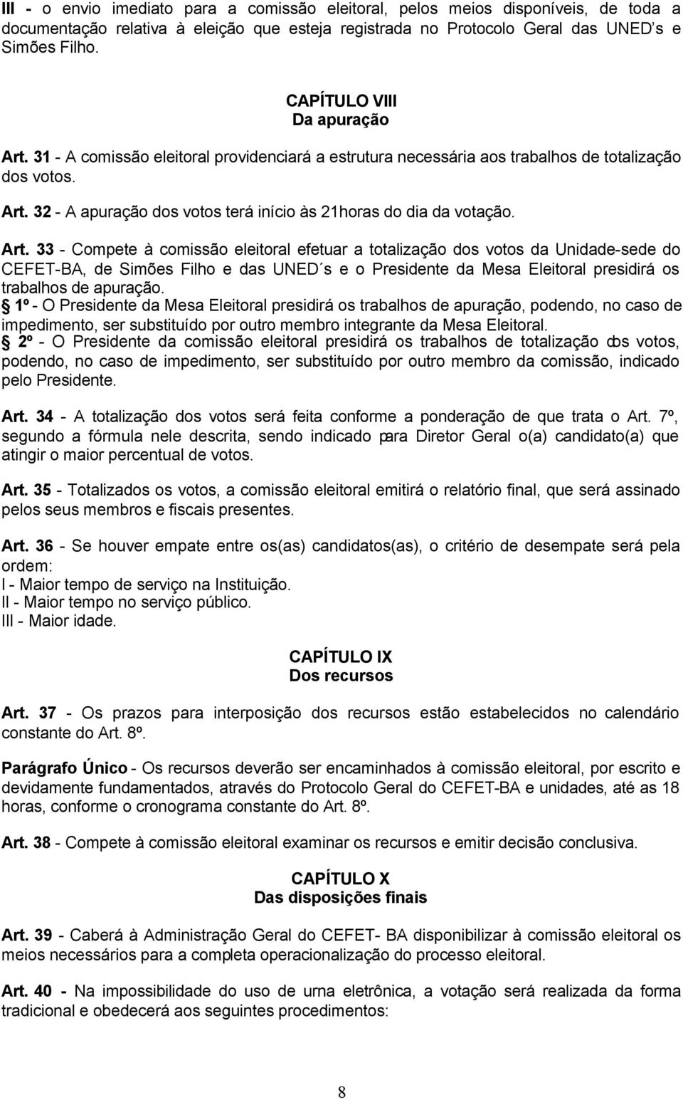 Art. 33 - Compete à comissão eleitoral efetuar a totalização dos votos da Unidade-sede do CEFET-BA, de Simões Filho e das UNED s e o Presidente da Mesa Eleitoral presidirá os trabalhos de apuração.