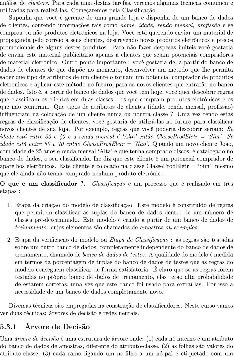 na loja. Você está querendo enviar um material de propaganda pelo correio a seus clientes, descrevendo novos produtos eletrônicos e preços promocionais de alguns destes produtos.