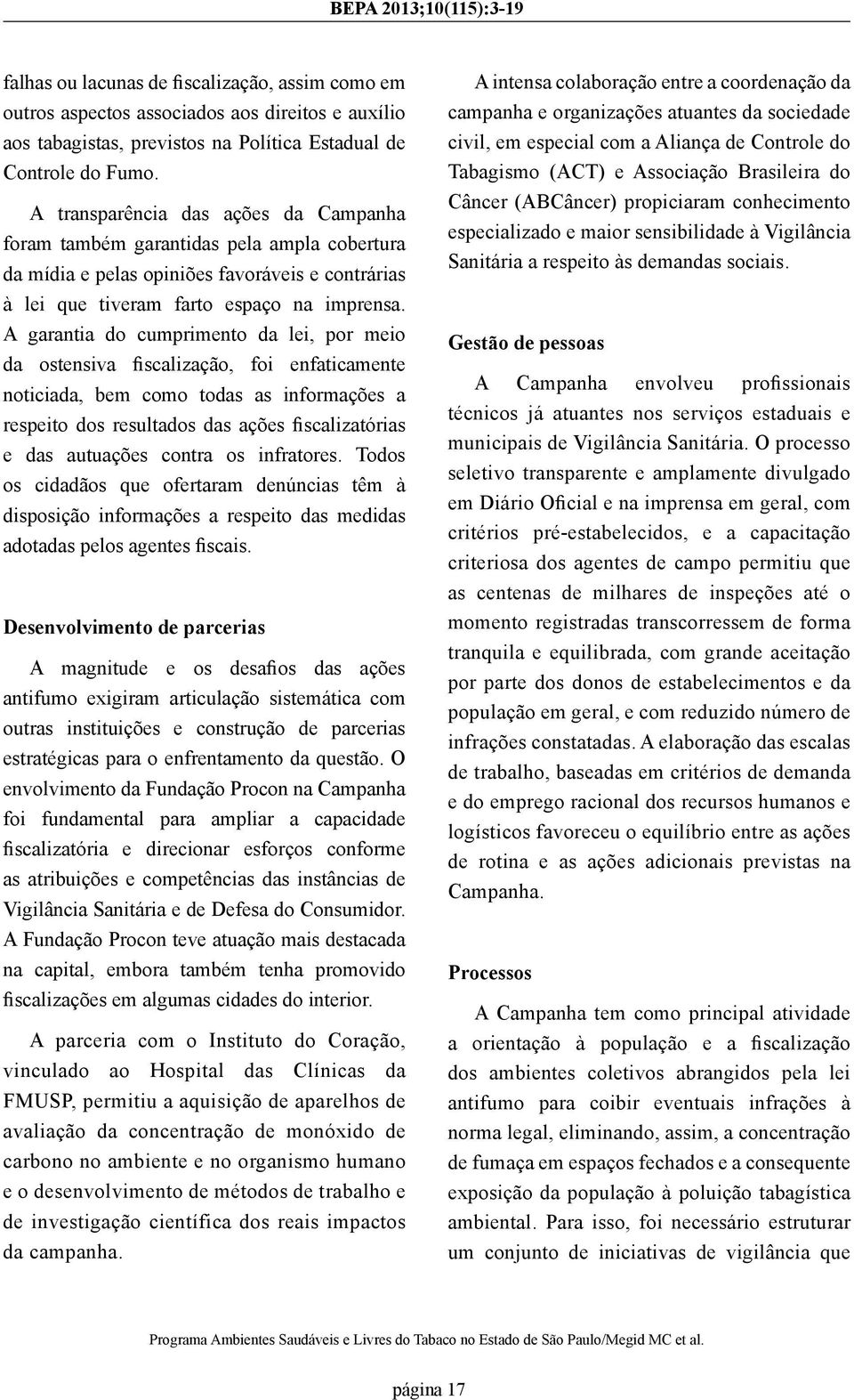 A garantia do cumprimento da lei, por meio noticiada, bem como todas as informações a e das autuações contra os infratores.