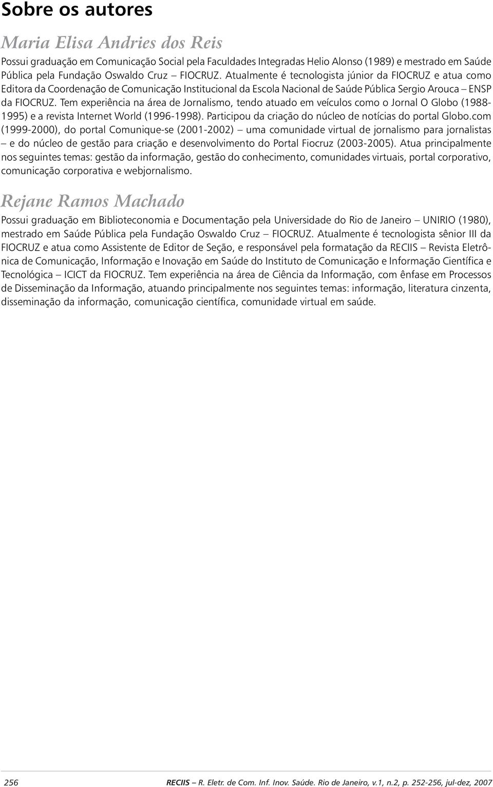 Tem experiência na área de Jornalismo, tendo atuado em veículos como o Jornal O Globo (1988-1995) e a revista Internet World (1996-1998). Participou da criação do núcleo de notícias do portal Globo.