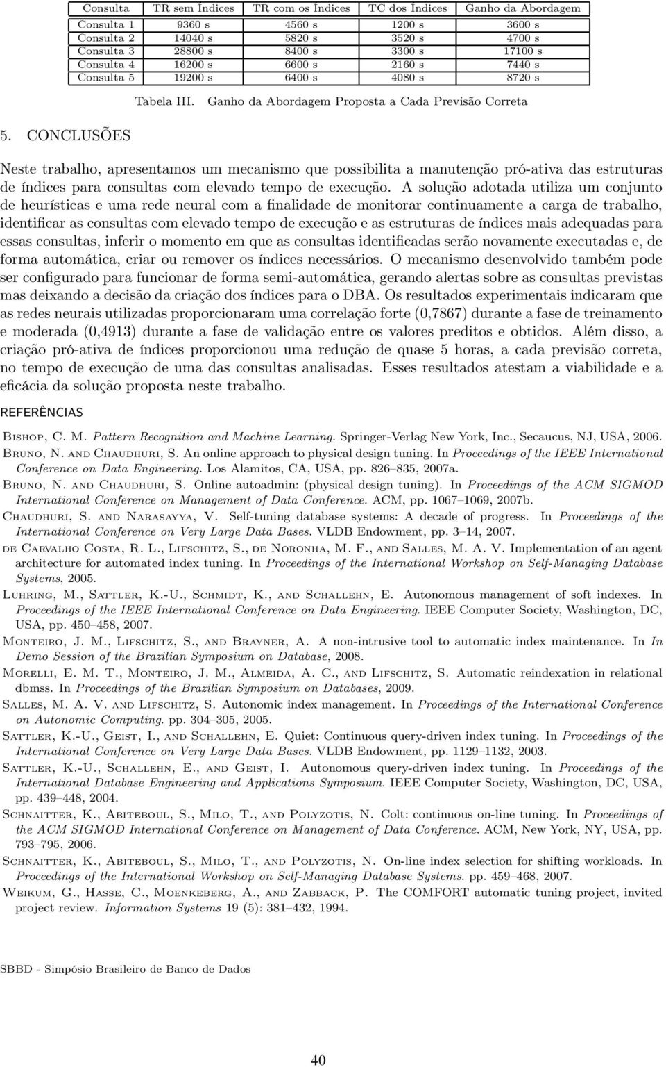 Consulta 4 16200 s 6600 s 2160 s 7440 s Consulta 5 19200 s 6400 s 4080 s 8720 s Tabela III. Ganho da Abordagem Proposta a Cada Previsão Correta 5.