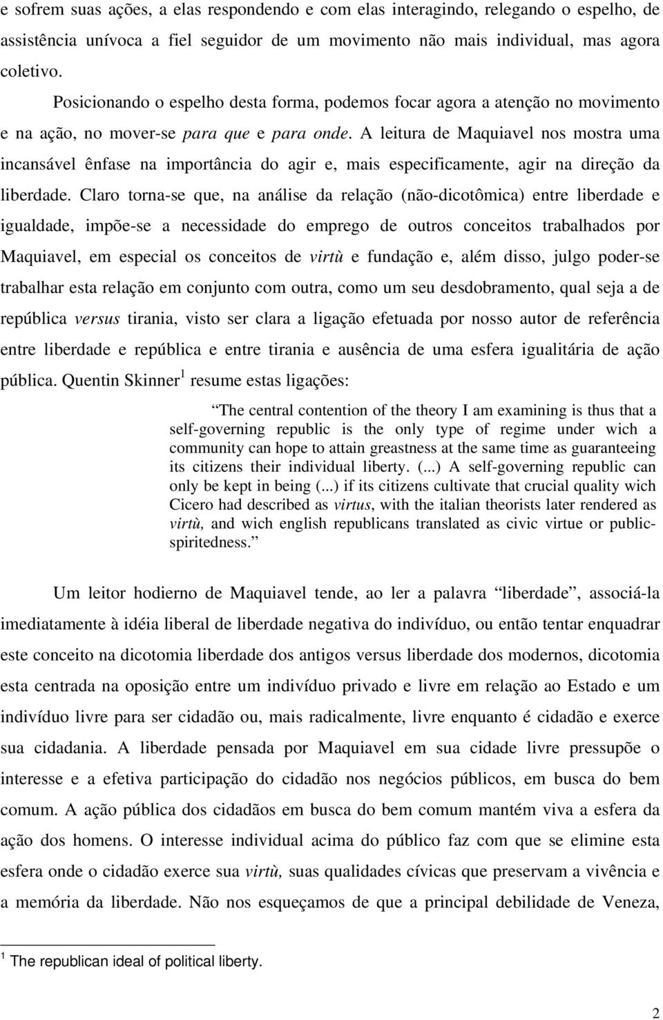 A leitura de Maquiavel nos mostra uma incansável ênfase na importância do agir e, mais especificamente, agir na direção da liberdade.