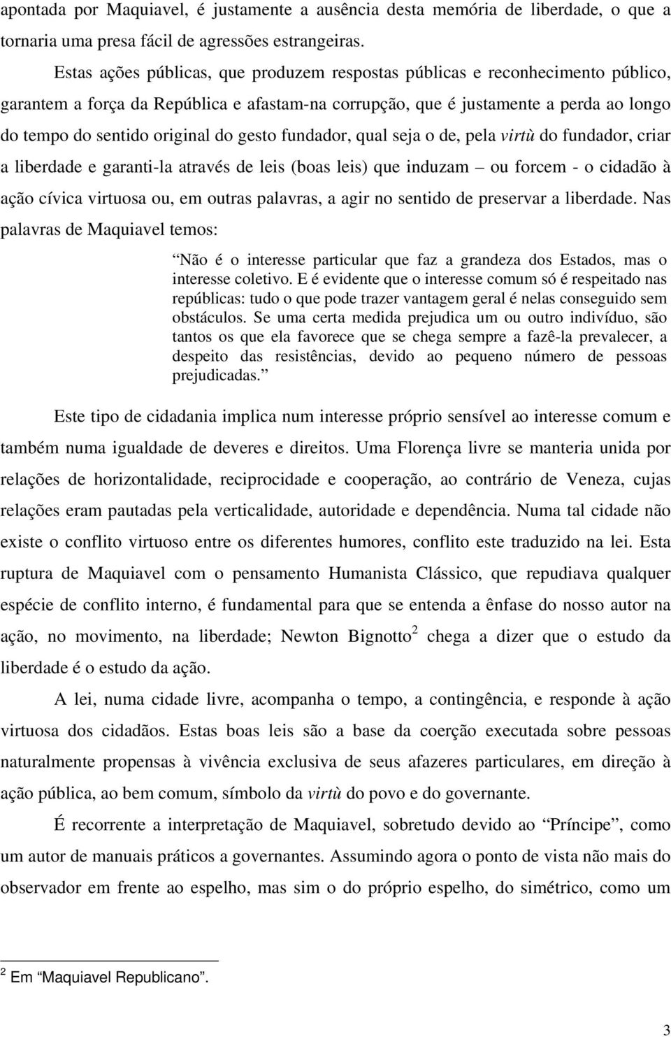 gesto fundador, qual seja o de, pela virtù do fundador, criar a liberdade e garanti-la através de leis (boas leis) que induzam ou forcem - o cidadão à ação cívica virtuosa ou, em outras palavras, a