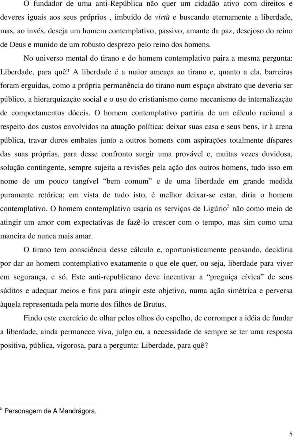 No universo mental do tirano e do homem contemplativo paira a mesma pergunta: Liberdade, para quê?