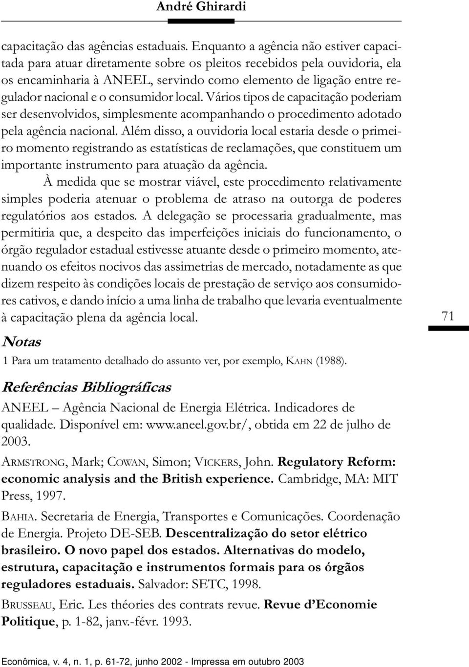 consumidor local. Vários tipos de capacitação poderiam ser desenvolvidos, simplesmente acompanhando o procedimento adotado pela agência nacional.