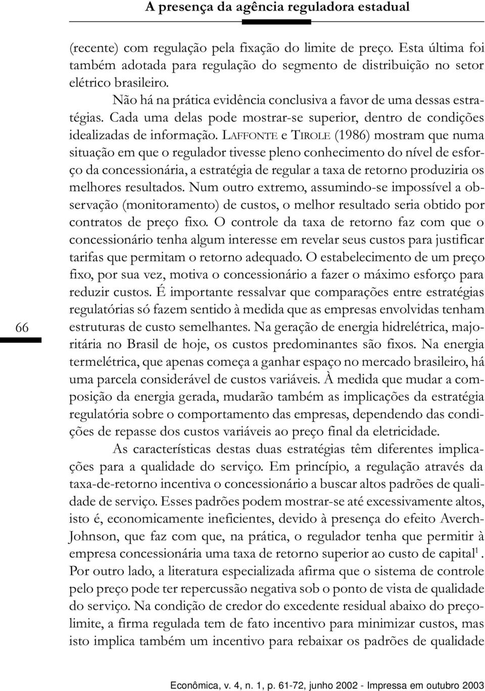 Cada uma delas pode mostrar-se superior, dentro de condições idealizadas de informação.