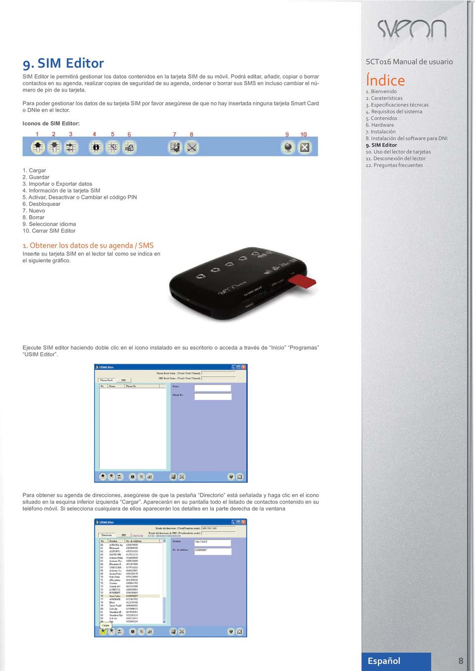 Para poder gestionar los datos de su tarjeta SIM por favor asegúrese de que no hay insertada ninguna tarjeta Smart Card o DNIe en el lector. Iconos de SIM Editor: 1. Cargar 2. Guardar 3.