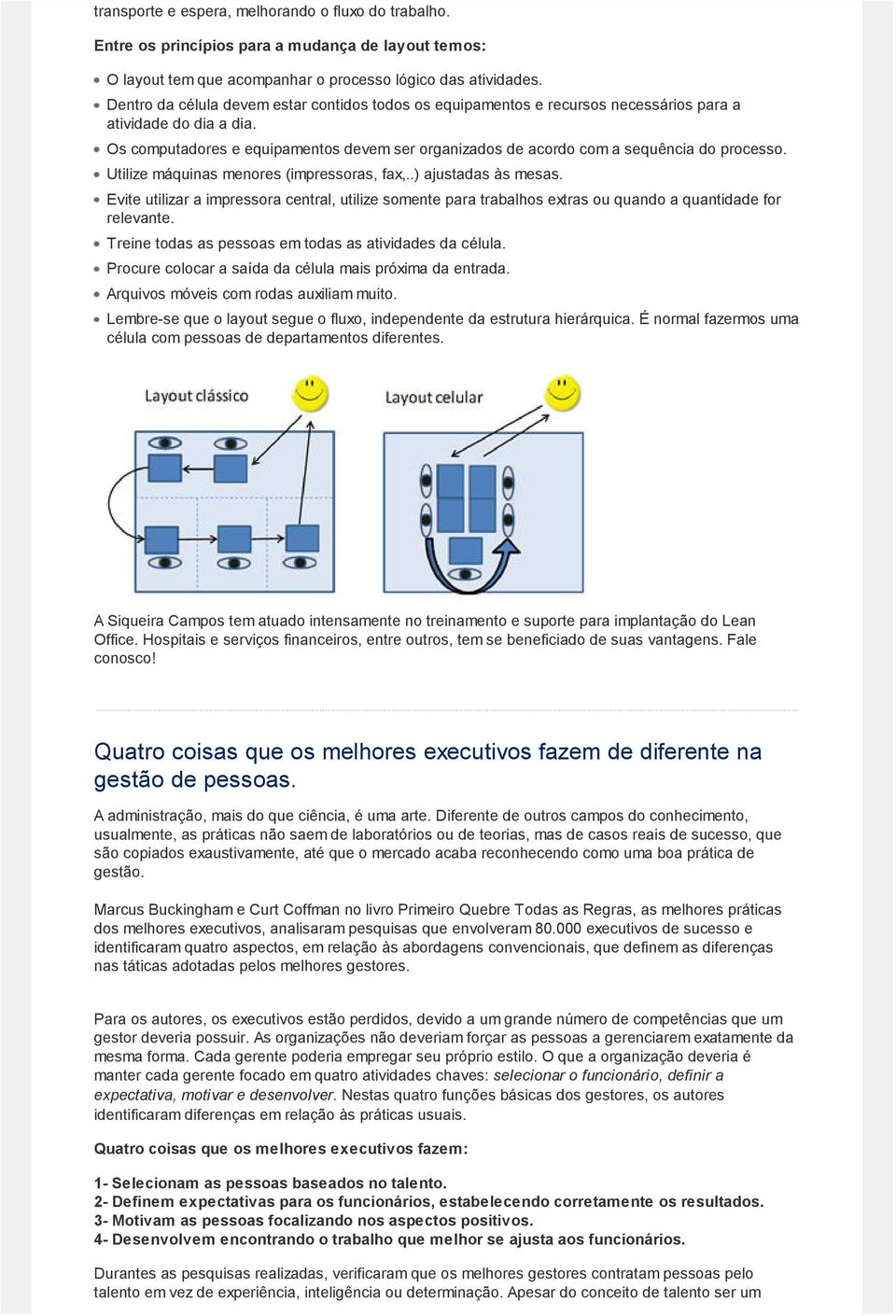 Os computadores e equipamentos devem ser organizados de acordo com a sequência do processo. Utilize máquinas menores (impressoras, fax,..) ajustadas às mesas.