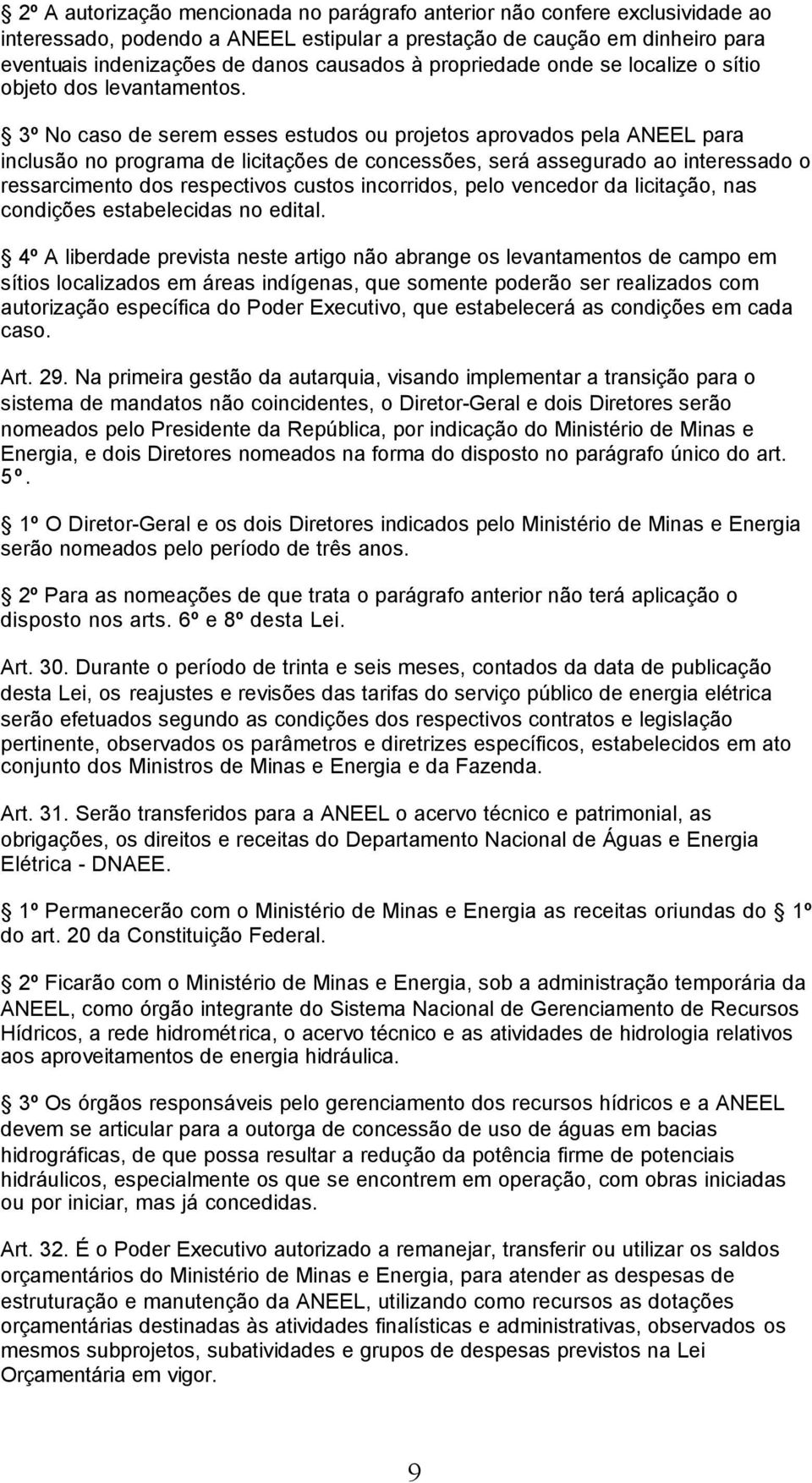 3º No caso de serem esses estudos ou projetos aprovados pela ANEEL para inclusão no programa de licitações de concessões, será assegurado ao interessado o ressarcimento dos respectivos custos