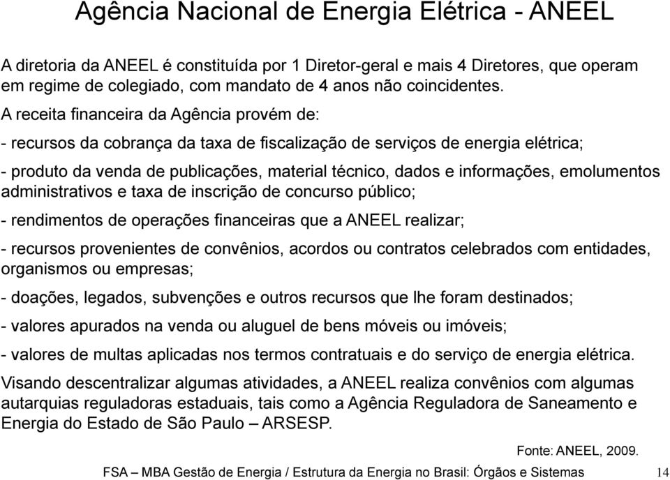 emolumentos administrativos e taxa de inscrição de concurso público; - rendimentos de operações financeiras que a ANEEL realizar; - recursos provenientes de convênios, acordos ou contratos celebrados