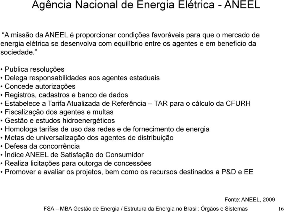 Publica resoluções Delega responsabilidades aos agentes estaduais Concede autorizações Registros, cadastros e banco de dados Estabelece a Tarifa Atualizada de Referência TAR para o cálculo da CFURH