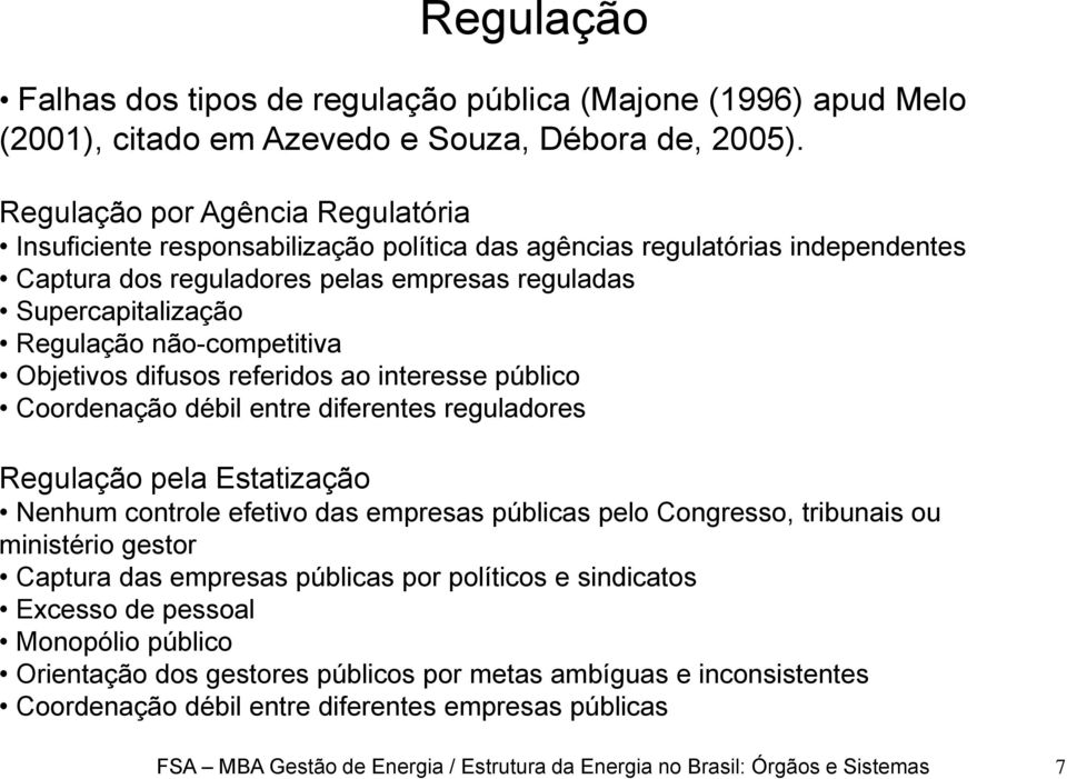 não-competitiva Objetivos difusos referidos ao interesse público Coordenação débil entre diferentes reguladores Regulação pela Estatização Nenhum controle efetivo das empresas públicas pelo