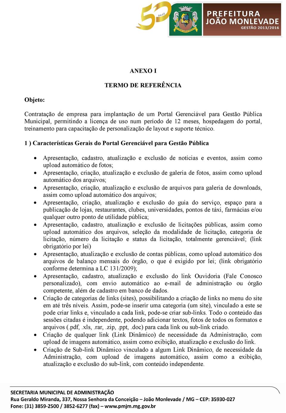 1 ) Características Gerais do Portal Gerenciável para Gestão Pública Apresentação, cadastro, atualização e exclusão de notícias e eventos, assim como upload automático de fotos; Apresentação,