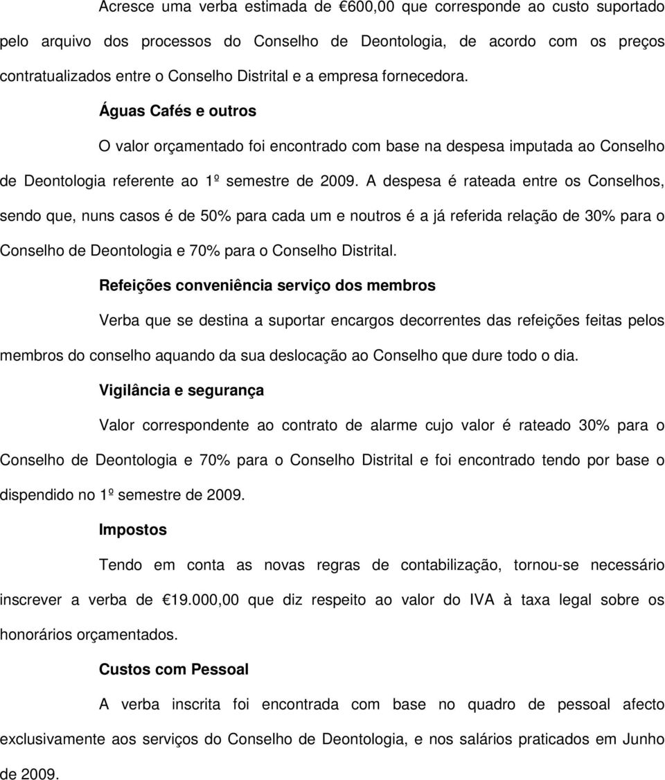 A despesa é rateada entre os Conselhos, sendo que, nuns casos é de 50% para cada um e noutros é a já referida relação de 30% para o Conselho de Deontologia e 70% para o Conselho Distrital.