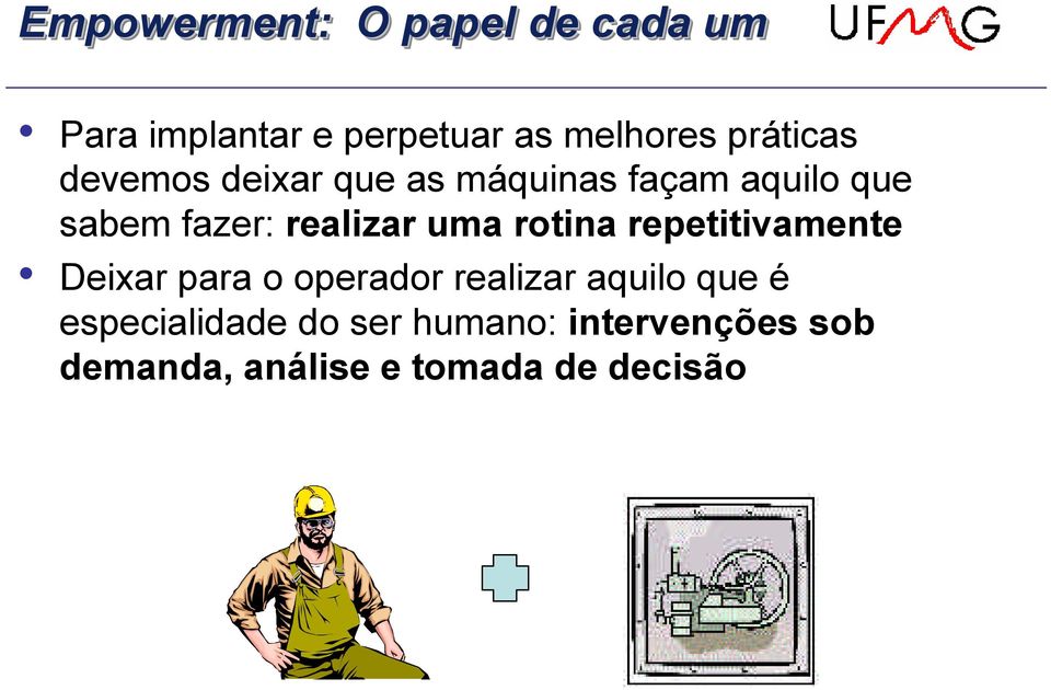 realizar uma rotina repetitivamente Deixar para o operador realizar aquilo