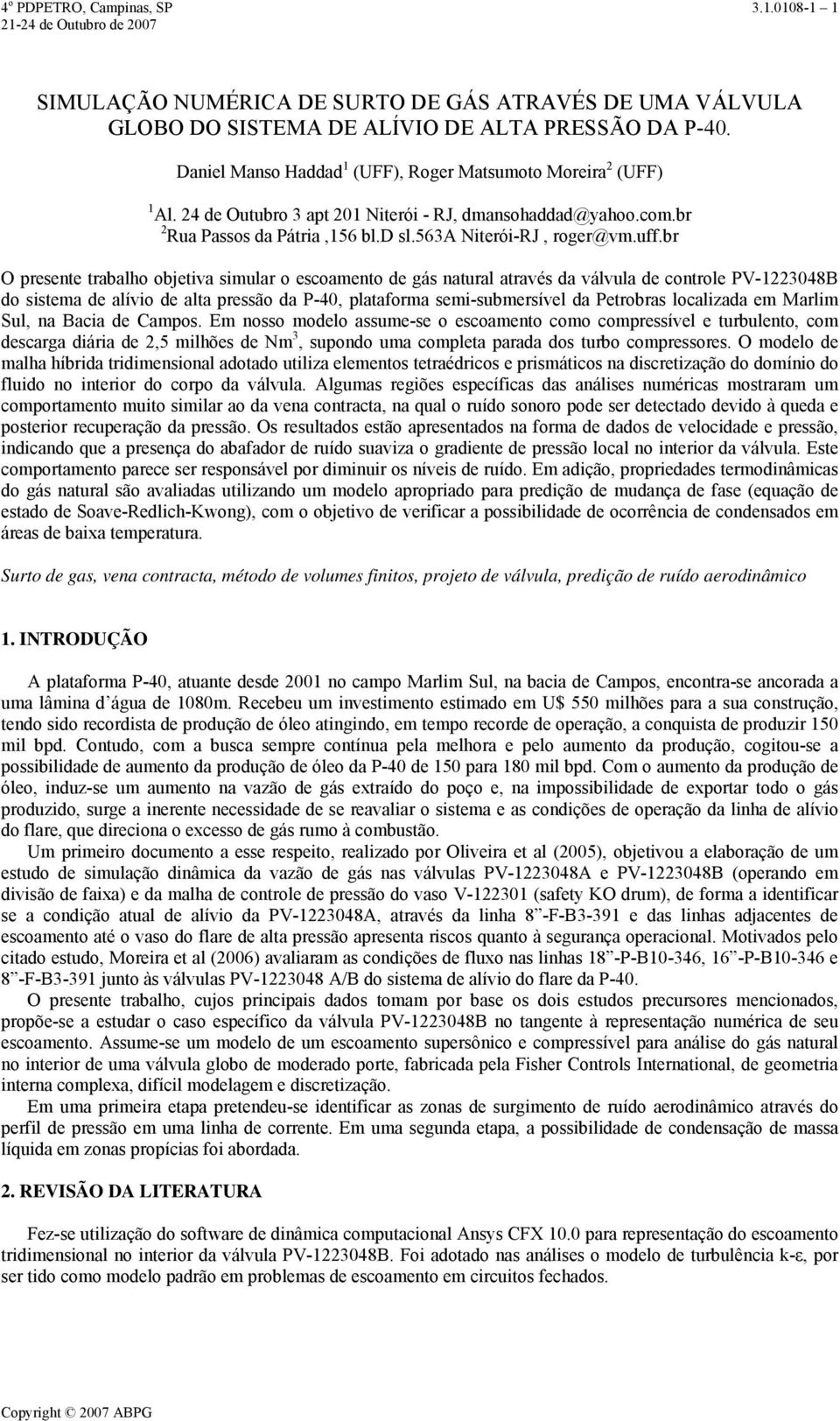 br O presente trabalho objetiva simular o escoamento de gás natural através da válvula de controle PV-1223048B do sistema de alívio de alta pressão da P-40, plataforma semi-submersível da Petrobras