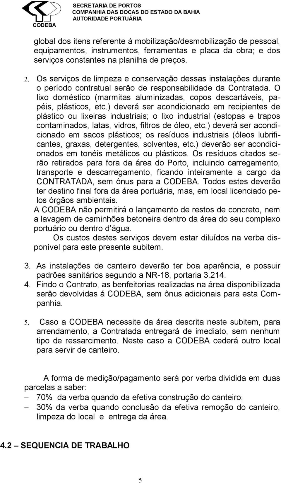 O lixo doméstico (marmitas aluminizadas, copos descartáveis, papéis, plásticos, etc.