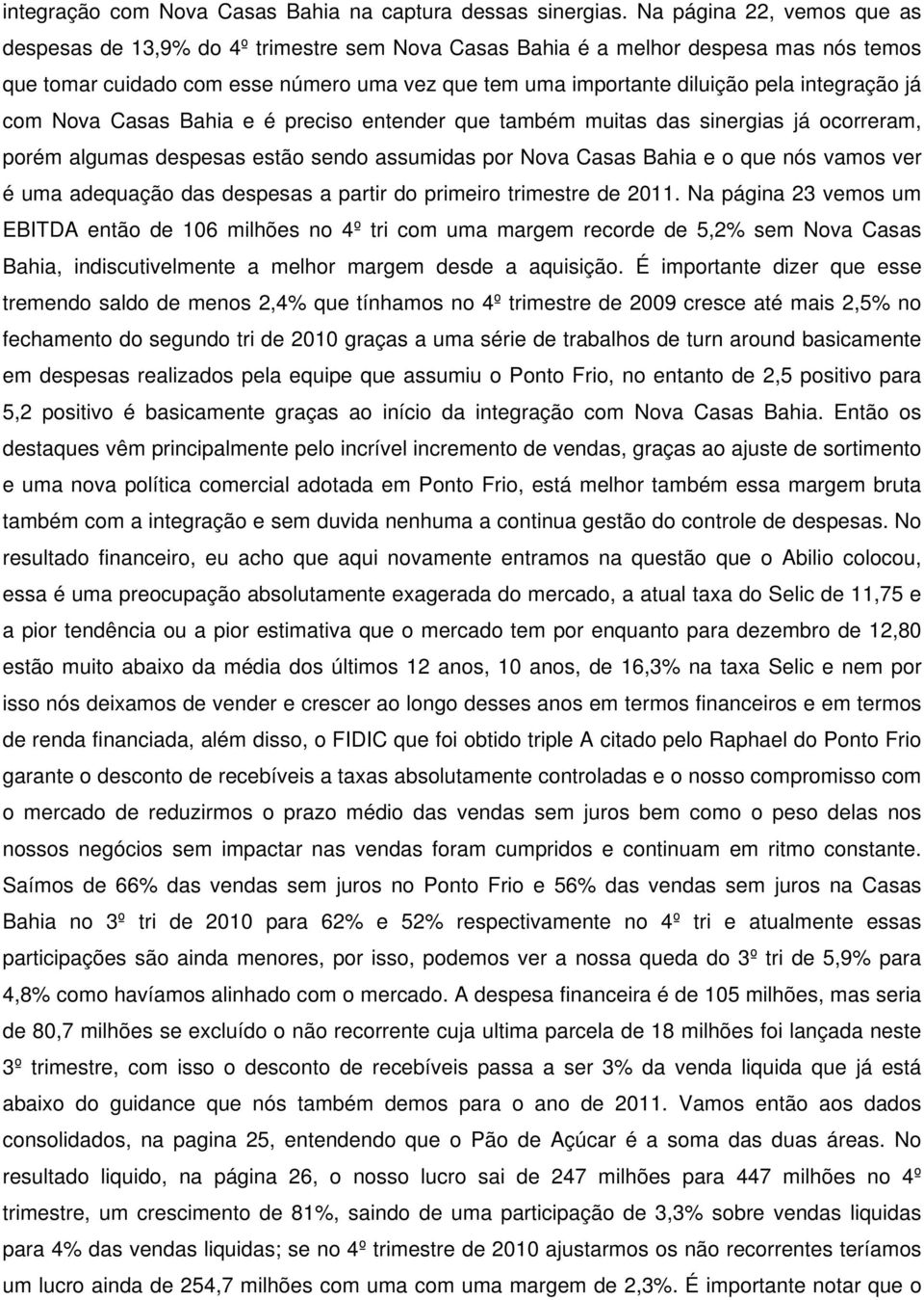 integração já com Nova Casas Bahia e é preciso entender que também muitas das sinergias já ocorreram, porém algumas despesas estão sendo assumidas por Nova Casas Bahia e o que nós vamos ver é uma