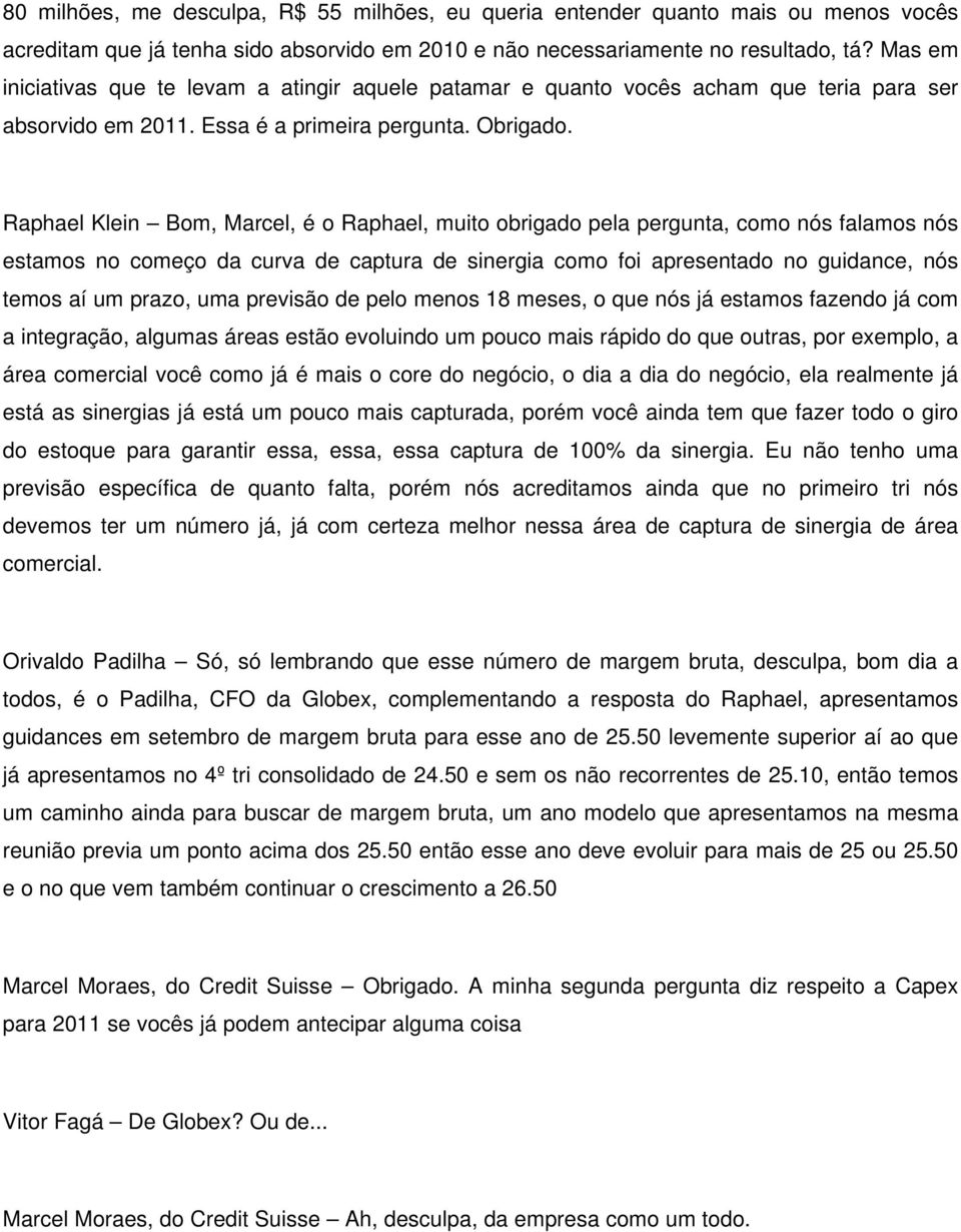 Raphael Klein Bom, Marcel, é o Raphael, muito obrigado pela pergunta, como nós falamos nós estamos no começo da curva de captura de sinergia como foi apresentado no guidance, nós temos aí um prazo,