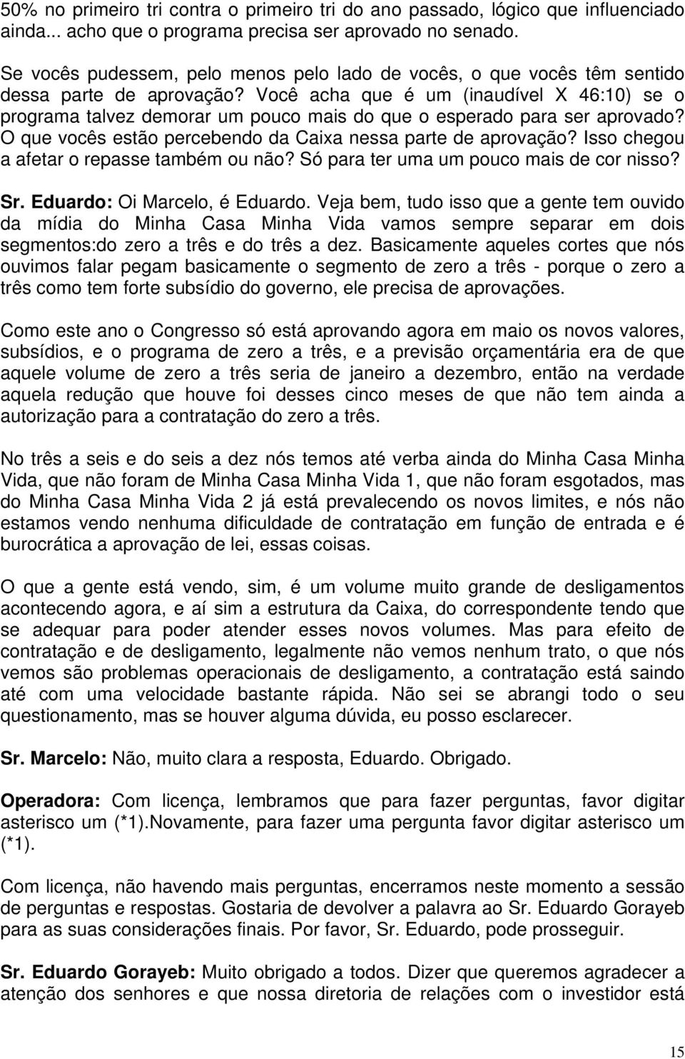 Você acha que é um (inaudível X 46:10) se o programa talvez demorar um pouco mais do que o esperado para ser aprovado? O que vocês estão percebendo da Caixa nessa parte de aprovação?