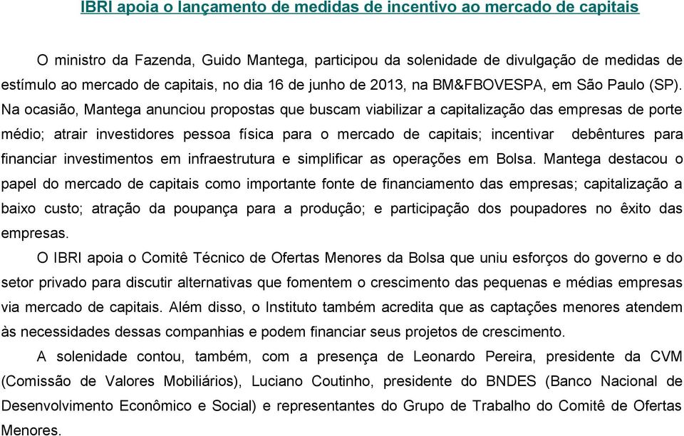 Na ocasião, Mantega anunciou propostas que buscam viabilizar a capitalização das empresas de porte médio; atrair investidores pessoa física para o mercado de capitais; incentivar debêntures para