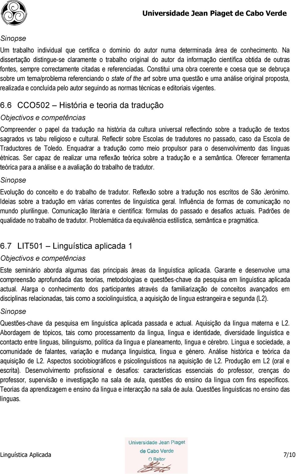 Constitui uma obra coerente e coesa que se debruça sobre um tema/problema referenciando o state of the art sobre uma questão e uma análise original proposta, realizada e concluída pelo autor seguindo