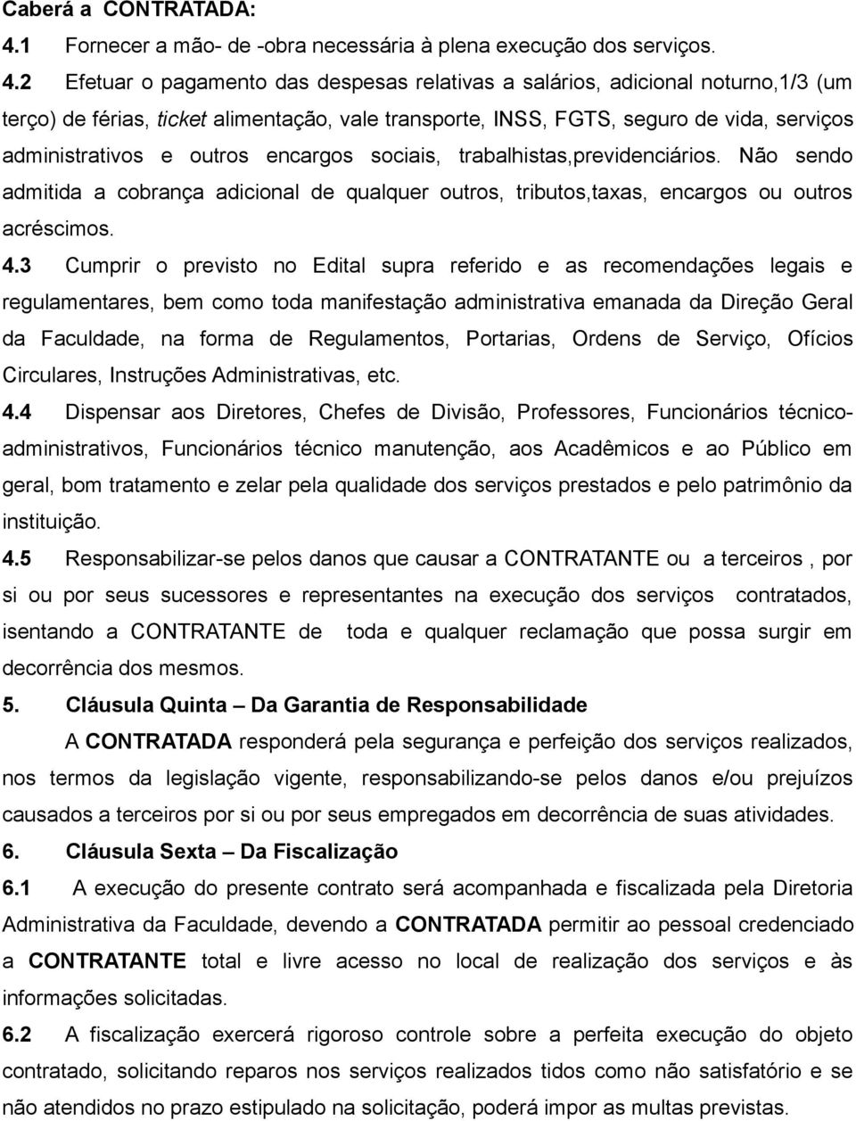 2 Efetuar o pagamento das despesas relativas a salários, adicional noturno,1/3 (um terço) de férias, ticket alimentação, vale transporte, INSS, FGTS, seguro de vida, serviços administrativos e outros