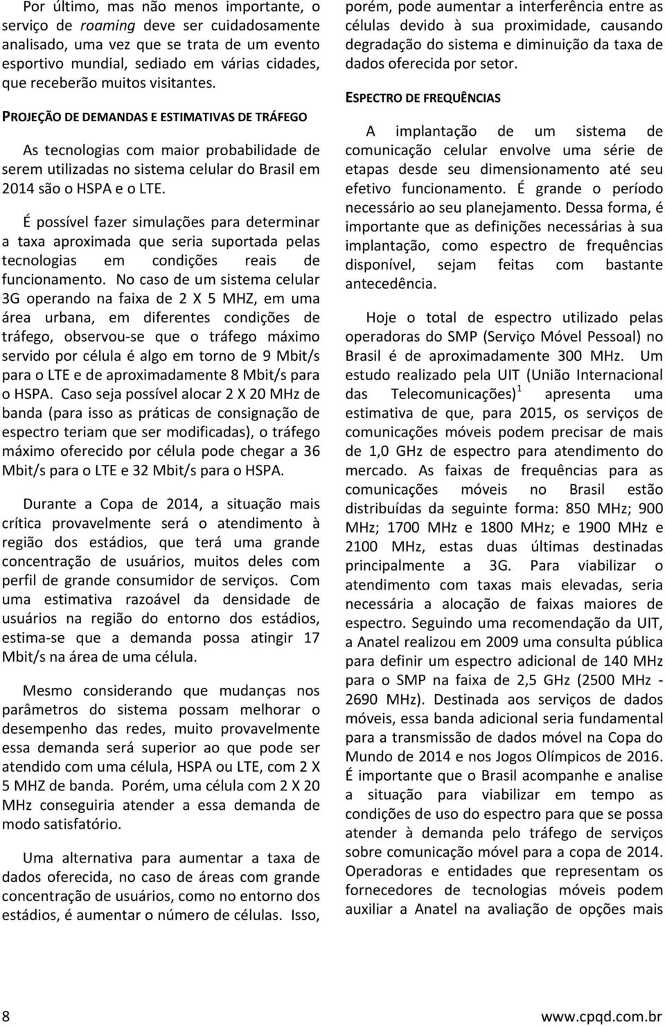 É possível fazer simulações para determinar a taxa aproximada que seria suportada pelas tecnologias em condições reais de funcionamento.