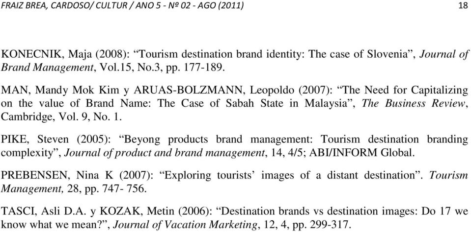 PIKE, Steven (2005): Beyong products brand management: Tourism destination branding complexity, Journal of product and brand management, 14, 4/5; ABI/INFORM Global.