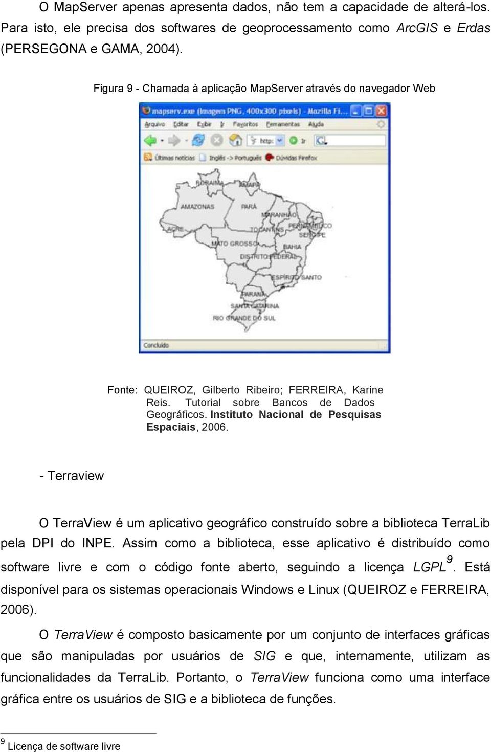 Instituto Nacional de Pesquisas Espaciais, 2006. - Terraview O TerraView é um aplicativo geográfico construído sobre a biblioteca TerraLib pela DPI do INPE.