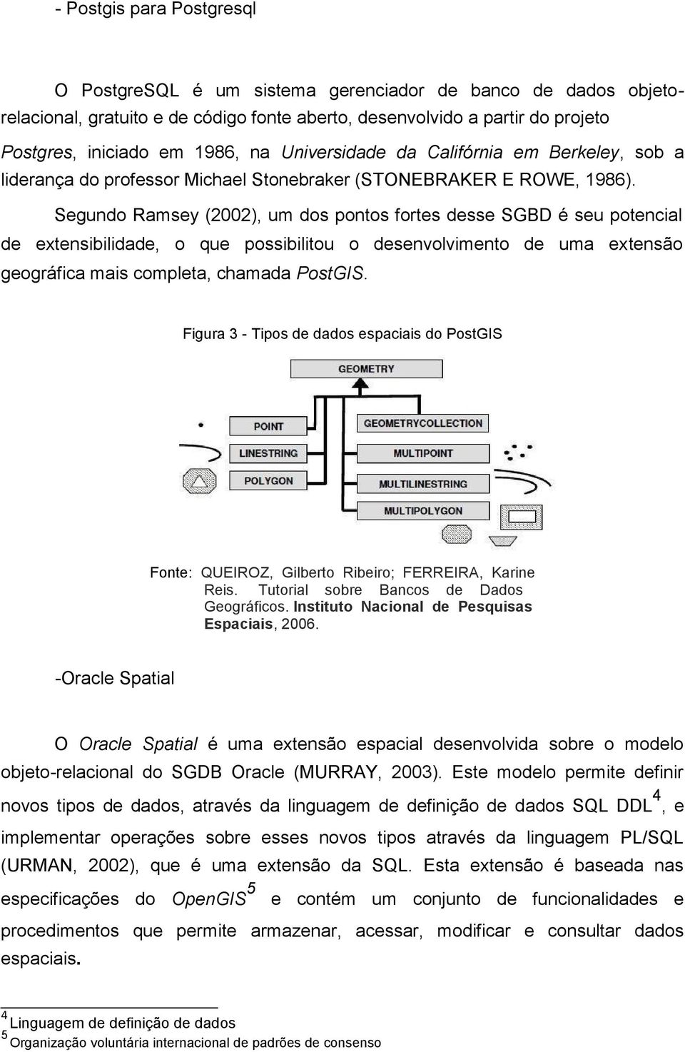 Segundo Ramsey (2002), um dos pontos fortes desse SGBD é seu potencial de extensibilidade, o que possibilitou o desenvolvimento de uma extensão geográfica mais completa, chamada PostGIS.