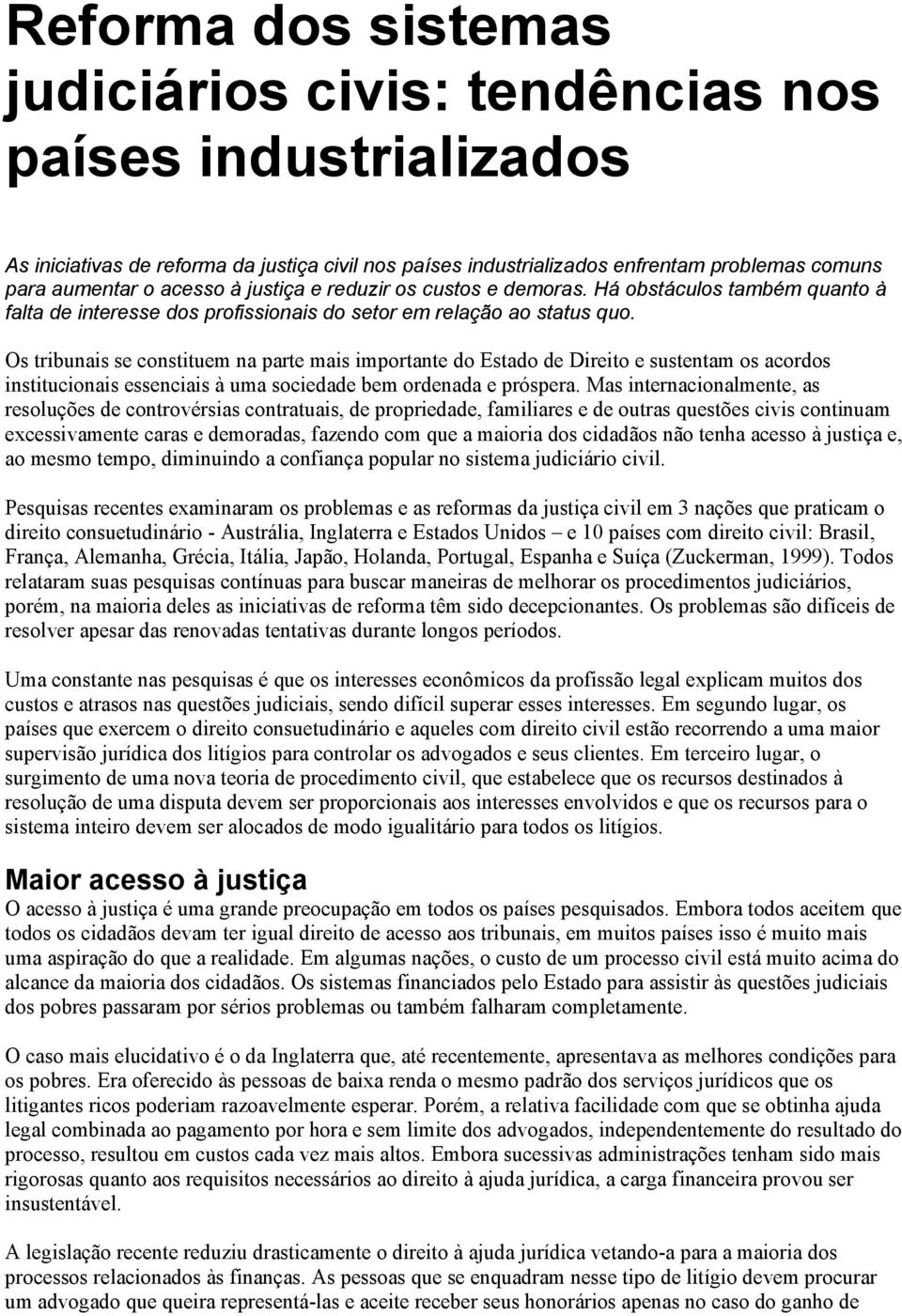 Os tribunais se constituem na parte mais importante do Estado de Direito e sustentam os acordos institucionais essenciais à uma sociedade bem ordenada e próspera.