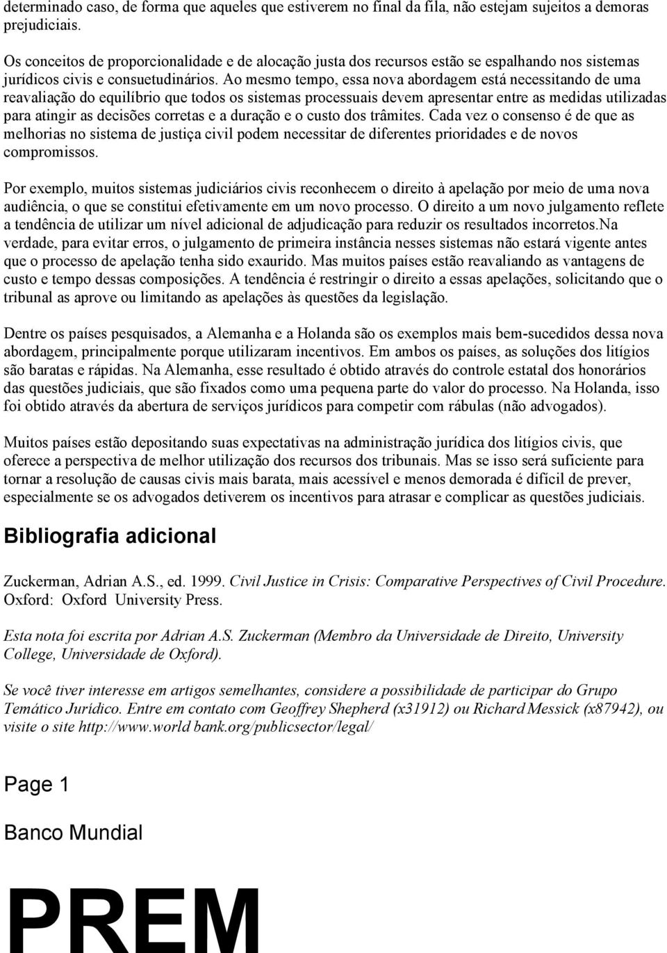 Ao mesmo tempo, essa nova abordagem está necessitando de uma reavaliação do equilíbrio que todos os sistemas processuais devem apresentar entre as medidas utilizadas para atingir as decisões corretas