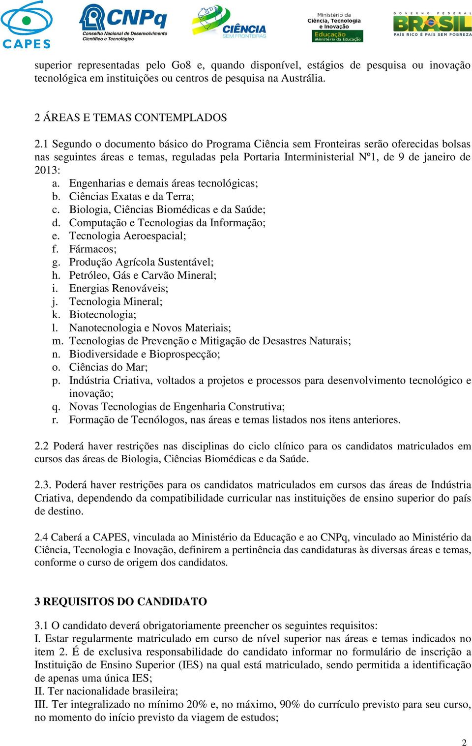 Engenharias e demais áreas tecnológicas; b. Ciências Exatas e da Terra; c. Biologia, Ciências Biomédicas e da Saúde; d. Computação e Tecnologias da Informação; e. Tecnologia Aeroespacial; f.