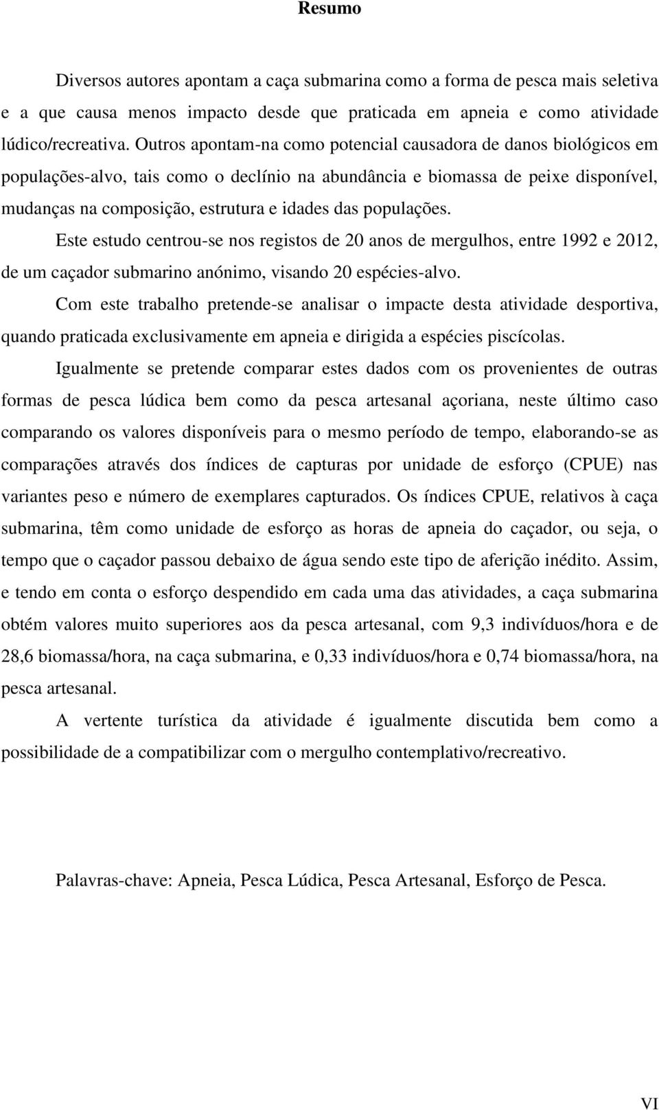 populações. Este estudo centrou-se nos registos de 20 anos de mergulhos, entre 1992 e 2012, de um caçador submarino anónimo, visando 20 espécies-alvo.