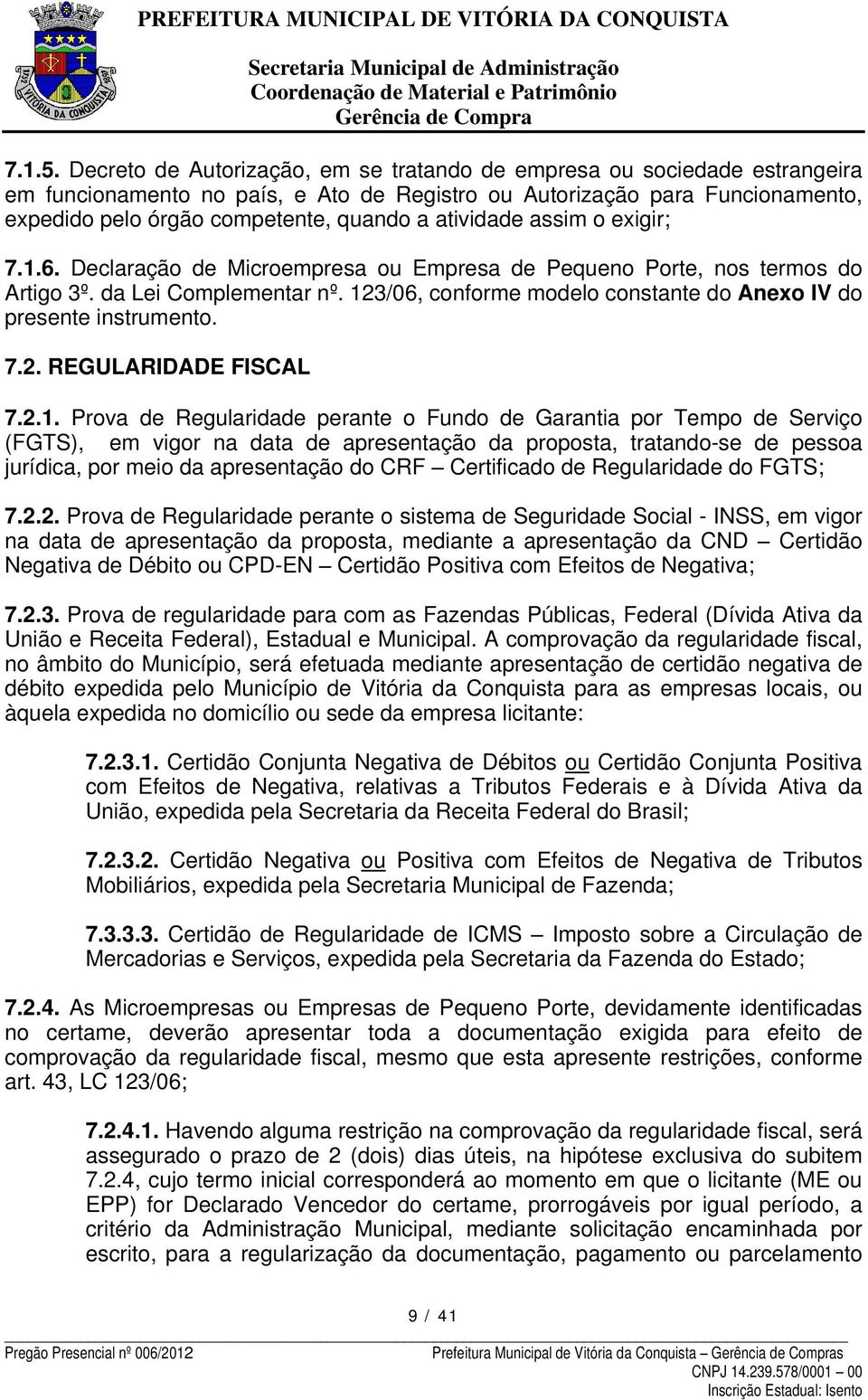 atividade assim o exigir; 7.1.6. Declaração de Microempresa ou Empresa de Pequeno Porte, nos termos do Artigo 3º. da Lei Complementar nº.