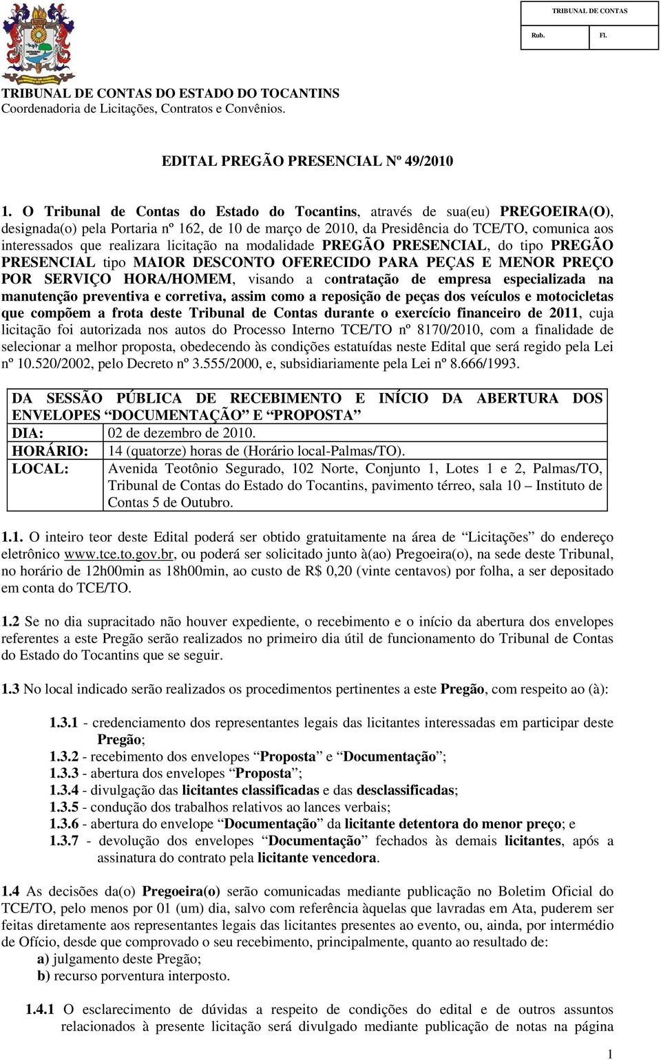 realizara licitação na modalidade PREGÃO PRESENCIAL, do tipo PREGÃO PRESENCIAL tipo MAIOR DESCONTO OFERECIDO PARA PEÇAS E MENOR PREÇO POR SERVIÇO HORA/HOMEM, visando a contratação de empresa