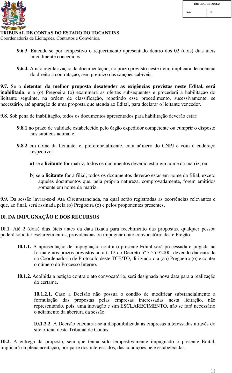 Se o detentor da melhor proposta desatender as exigências previstas neste Edital, será inabilitado, e a (o) Pregoeira (o) examinará as ofertas subseqüentes e procederá à habilitação do licitante