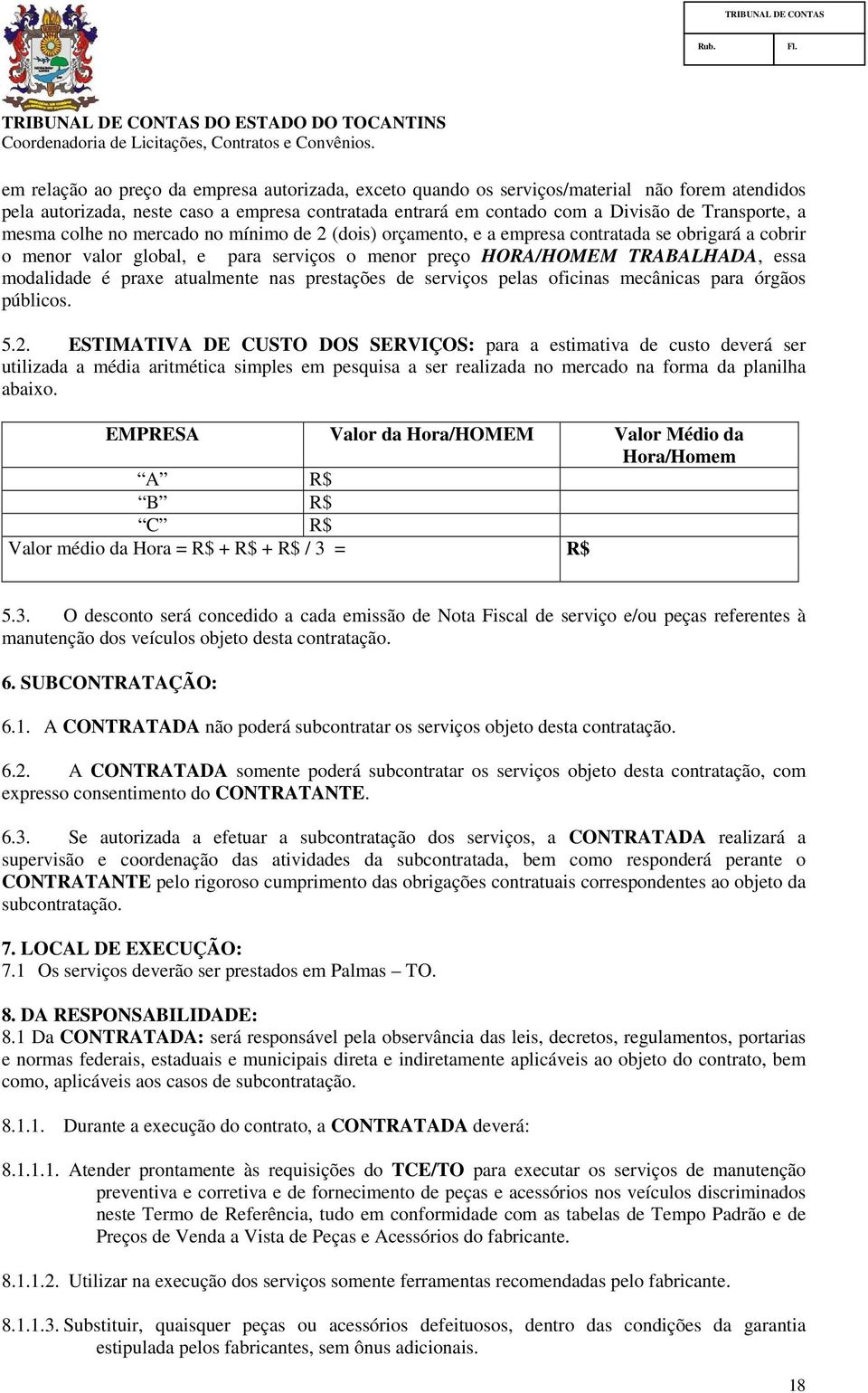 atualmente nas prestações de serviços pelas oficinas mecânicas para órgãos públicos. 5.2.