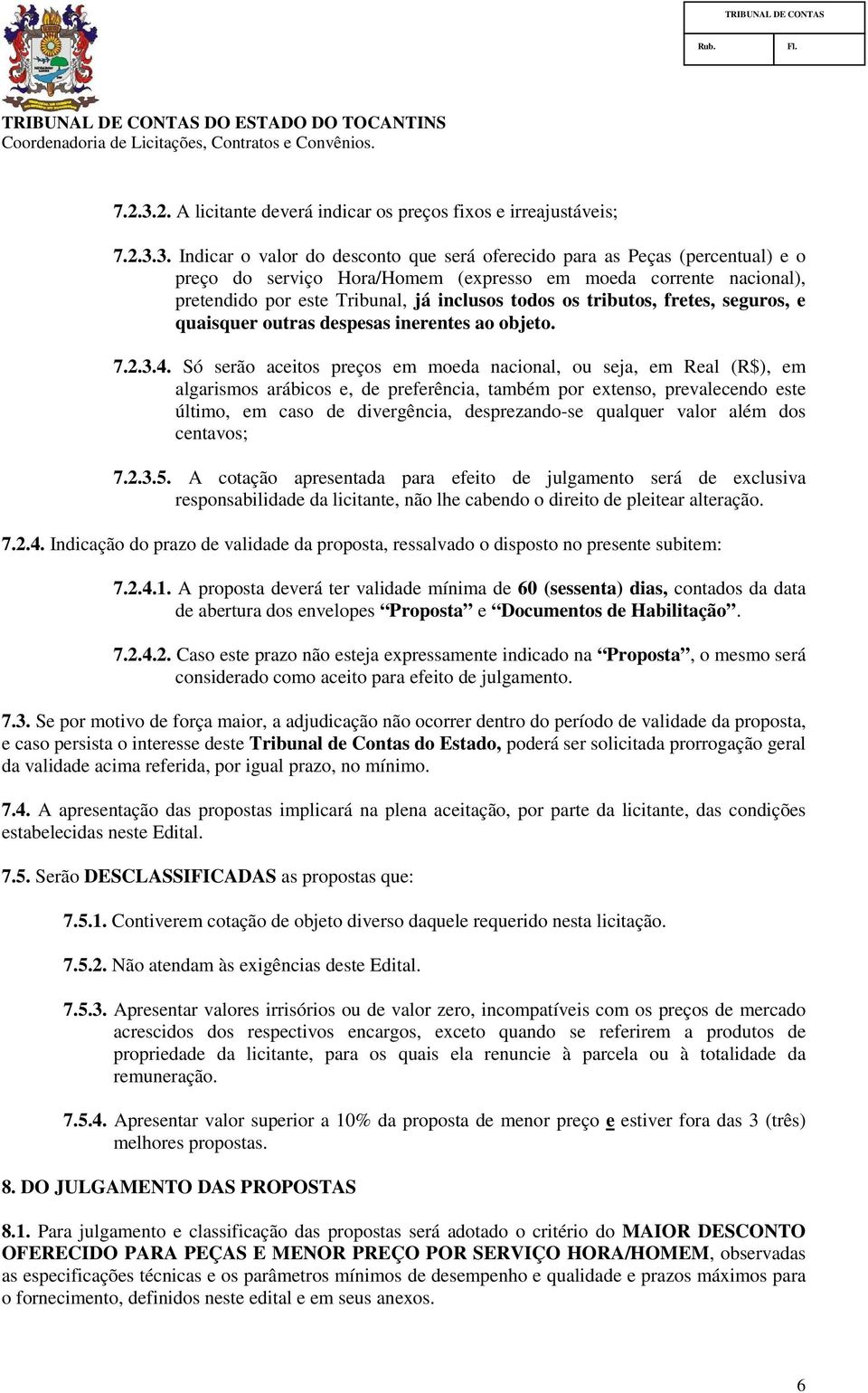 Indicar o valor do desconto que será oferecido para as Peças (percentual) e o preço do serviço Hora/Homem (expresso em moeda corrente nacional), pretendido por este Tribunal, já inclusos todos os