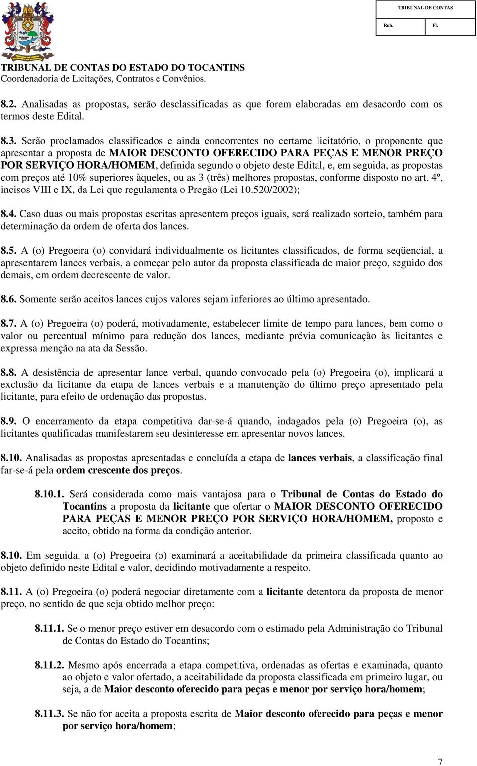 definida segundo o objeto deste Edital, e, em seguida, as propostas com preços até 10% superiores àqueles, ou as 3 (três) melhores propostas, conforme disposto no art.