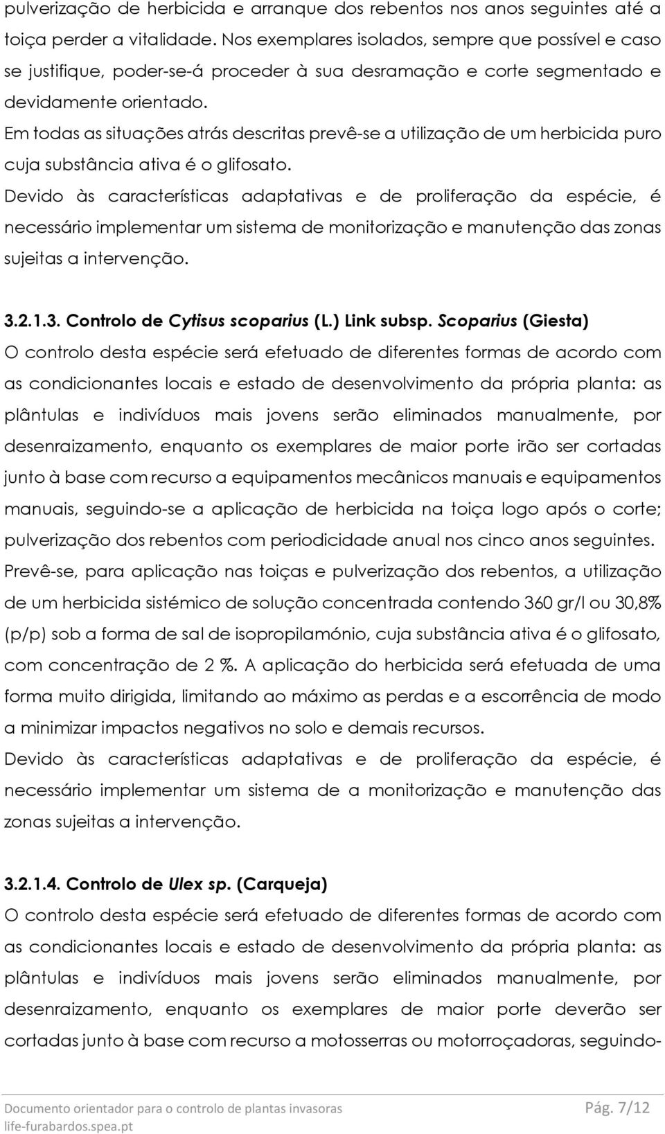 Em todas as situações atrás descritas prevê-se a utilização de um herbicida puro cuja substância ativa é o glifosato.