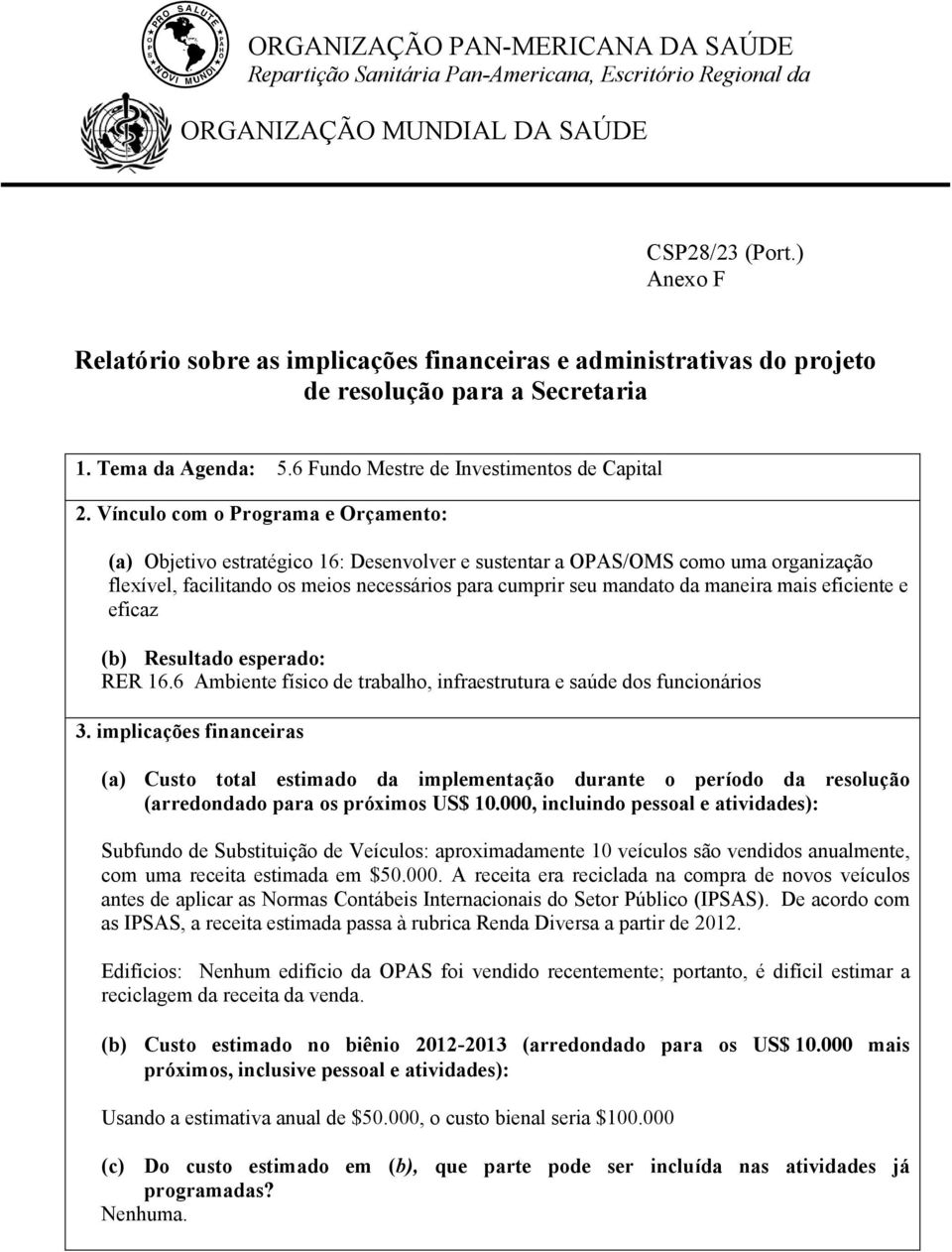 Vínculo com o Programa e Orçamento: (a) Objetivo estratégico 16: Desenvolver e sustentar a OPAS/OMS como uma organização flexível, facilitando os meios necessários para cumprir seu mandato da maneira