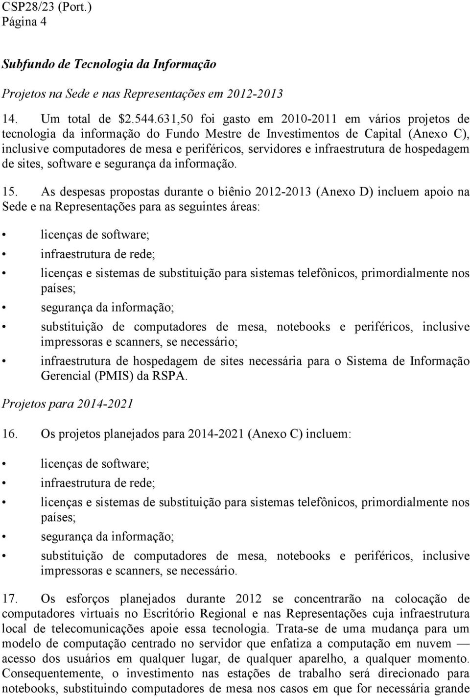 infraestrutura de hospedagem de sites, software e segurança da informação. 15.