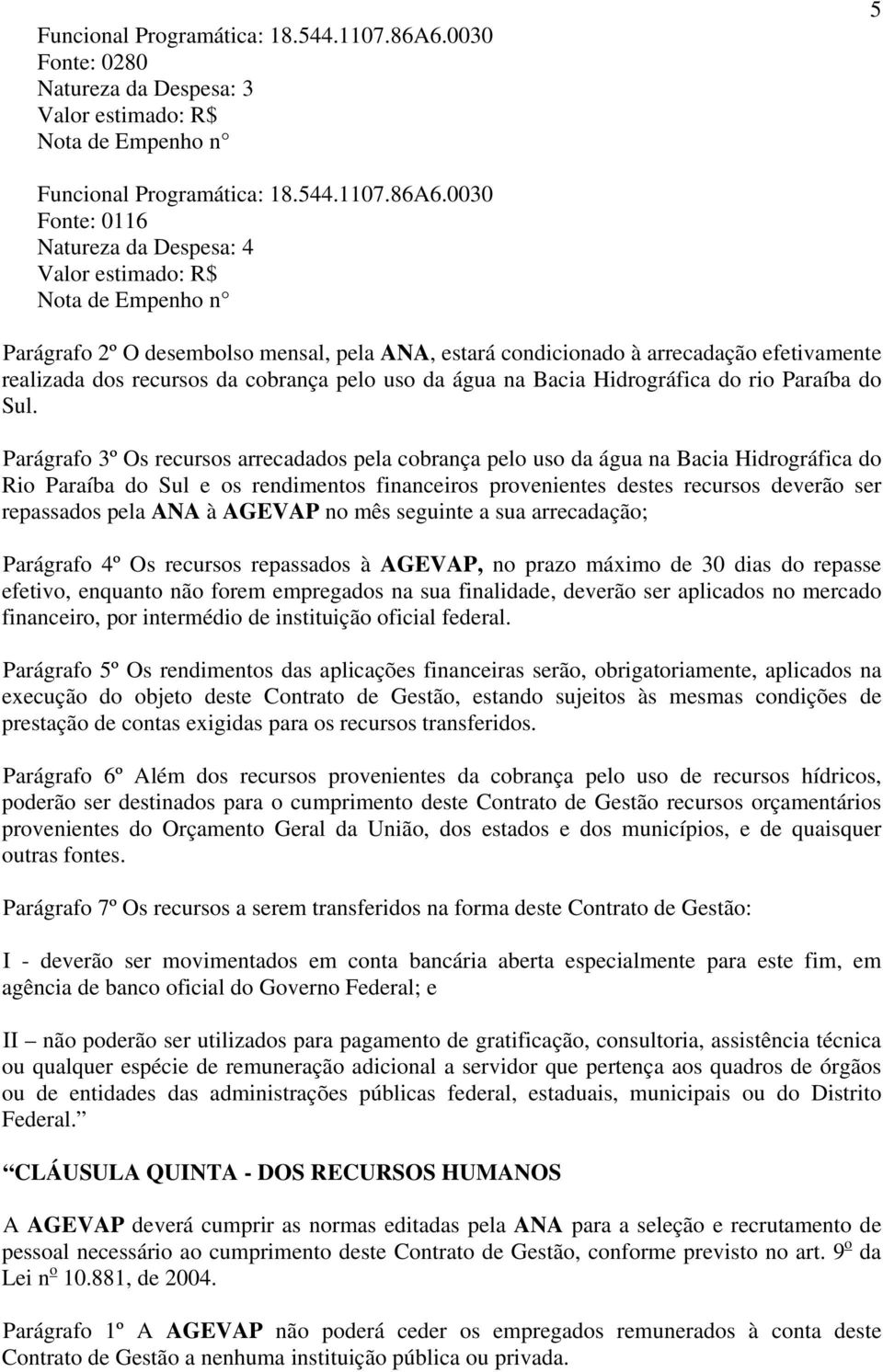 Parágrafo 3º Os recursos arrecadados pela cobrança pelo uso da água na Bacia Hidrográfica do Rio Paraíba do Sul e os rendimentos financeiros provenientes destes recursos deverão ser repassados pela