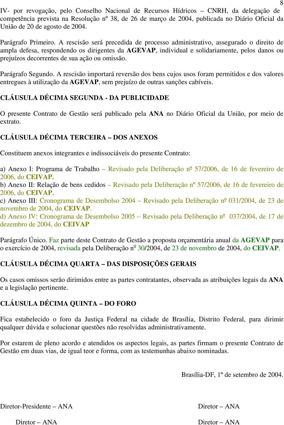 A rescisão será precedida de processo administrativo, assegurado o direito de ampla defesa, respondendo os dirigentes da AGEVAP, individual e solidariamente, pelos danos ou prejuízos decorrentes de