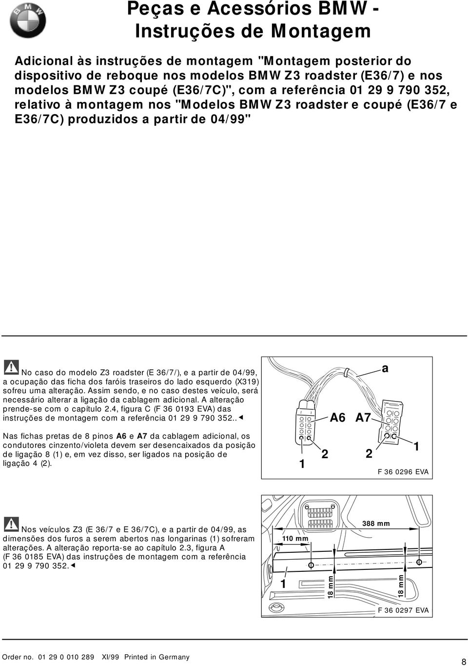 fich dos fróis trseiros do ldo esquerdo (X39) sofreu um lterção. Assim sendo, e no cso destes veículo, será necessário lterr ligção d cblgem dicionl. A lterção prende-se com o cpítulo 2.