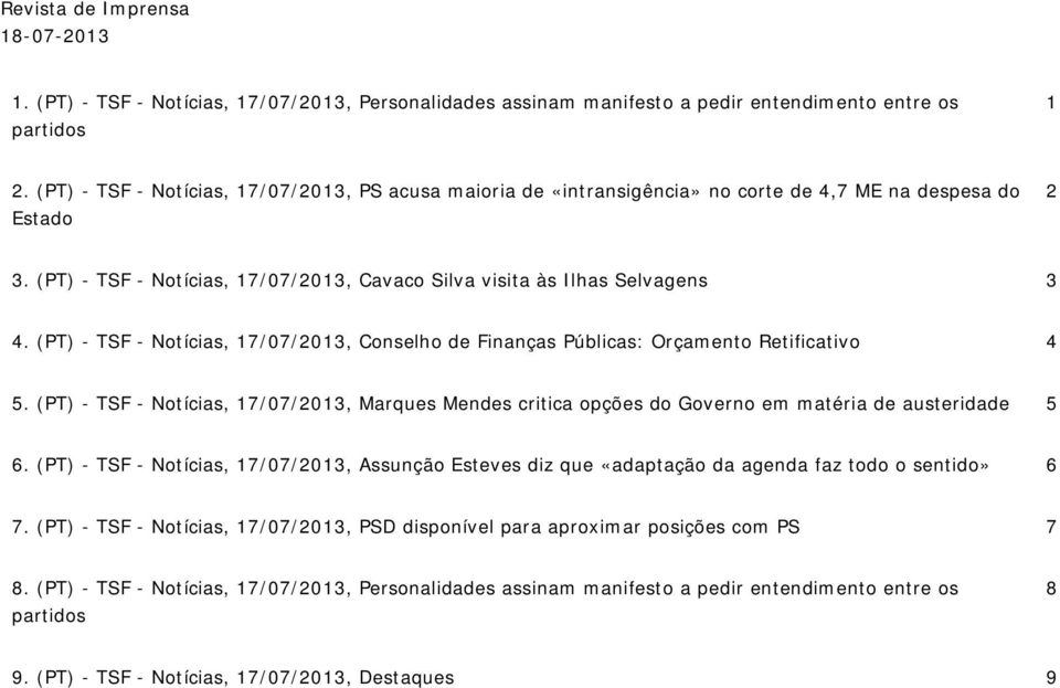 (PT) - - Notícias, 17072013, Conselho de Finanças Públicas: Orçamento Retificativo 4 5. (PT) - - Notícias, 17072013, Marques Mendes critica opções do Governo em matéria de austeridade 5 6.