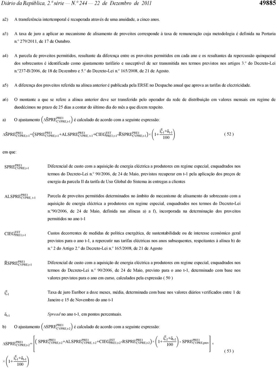 a4) A parcela de proveitos permitidos, resultante da diferença entre os proveitos permitidos em cada ano e os resultantes da repercussão quinquenal dos sobrecustos é identificado como ajustamento